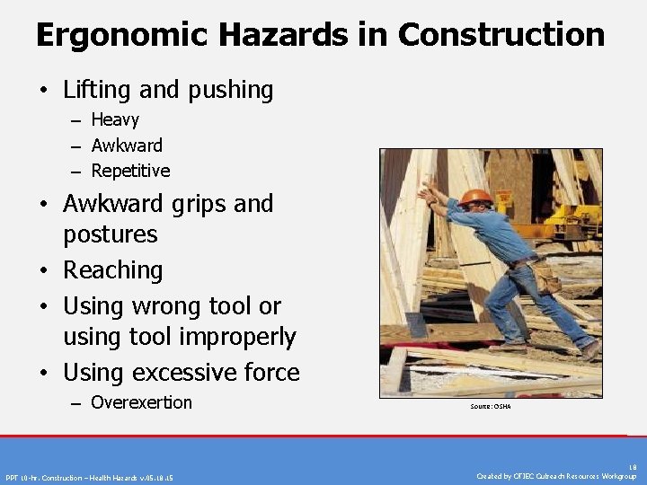 Ergonomic Hazards in Construction • Lifting and pushing – Heavy – Awkward – Repetitive
