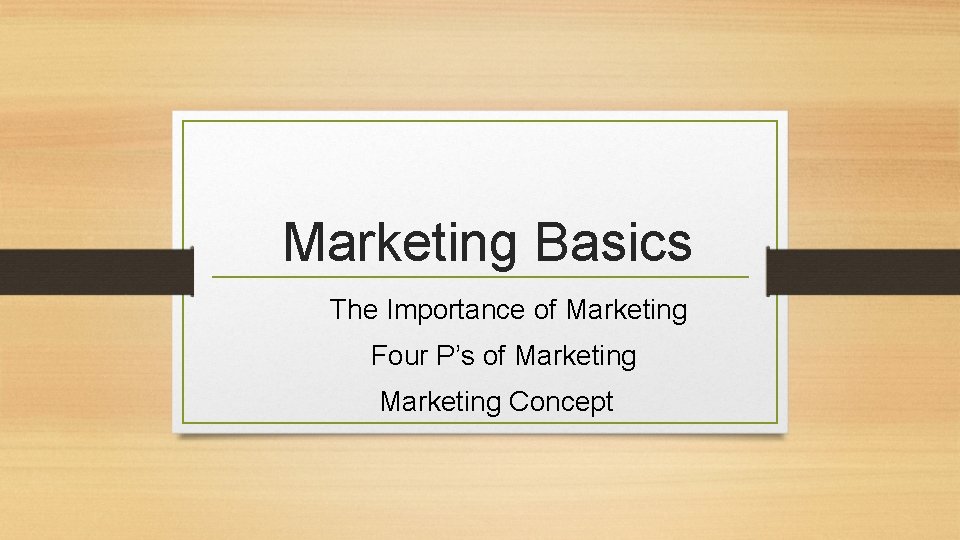 Marketing Basics The Importance of Marketing Four Ps
