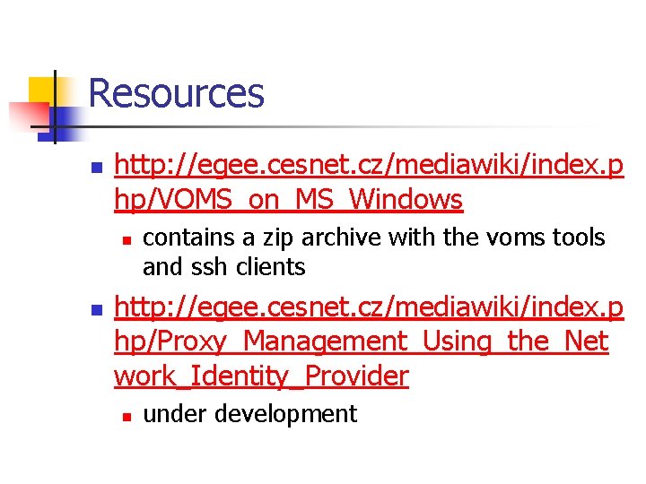 Resources n http: //egee. cesnet. cz/mediawiki/index. p hp/VOMS_on_MS_Windows n n contains a zip archive