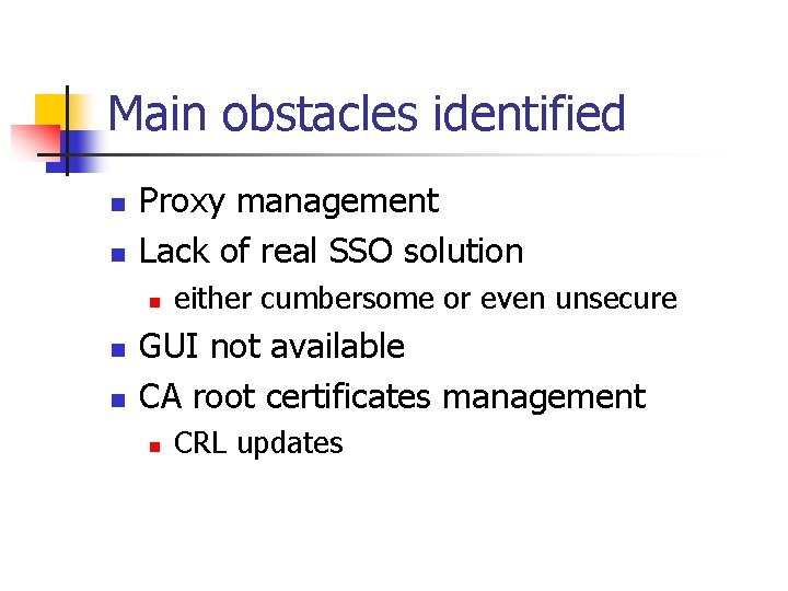 Main obstacles identified n n Proxy management Lack of real SSO solution n either