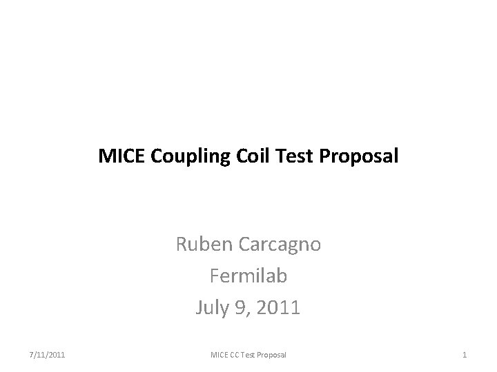 MICE Coupling Coil Test Proposal Ruben Carcagno Fermilab July 9, 2011 7/11/2011 MICE CC
