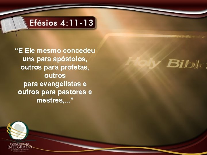 “E Ele mesmo concedeu uns para apóstolos, outros para profetas, outros para evangelistas e