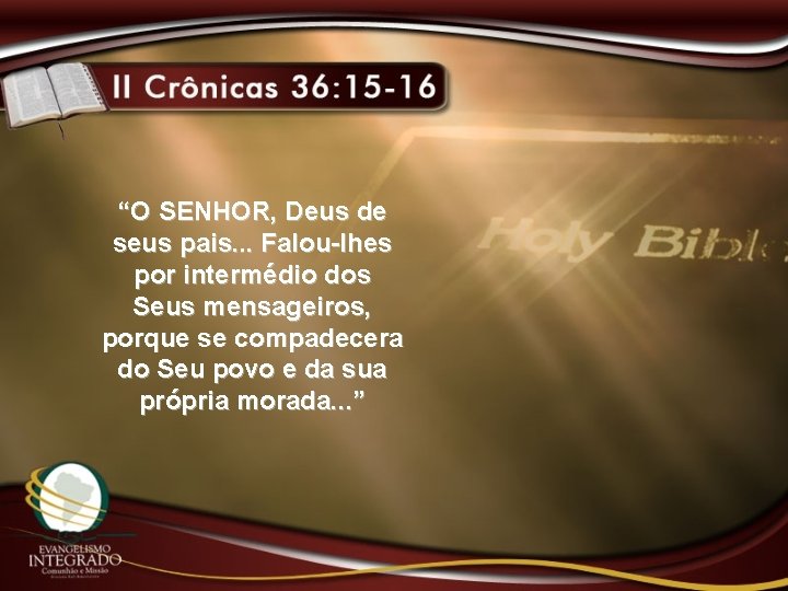 “O SENHOR, Deus de seus pais. . . Falou-lhes por intermédio dos Seus mensageiros,