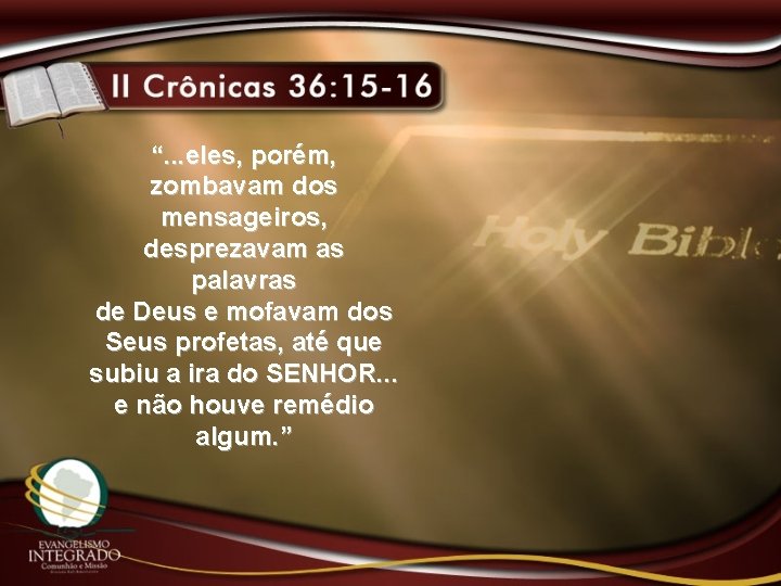 “. . . eles, porém, zombavam dos mensageiros, desprezavam as palavras de Deus e