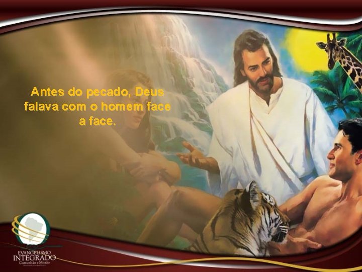 Antes do pecado, Deus falava com o homem face a face. 