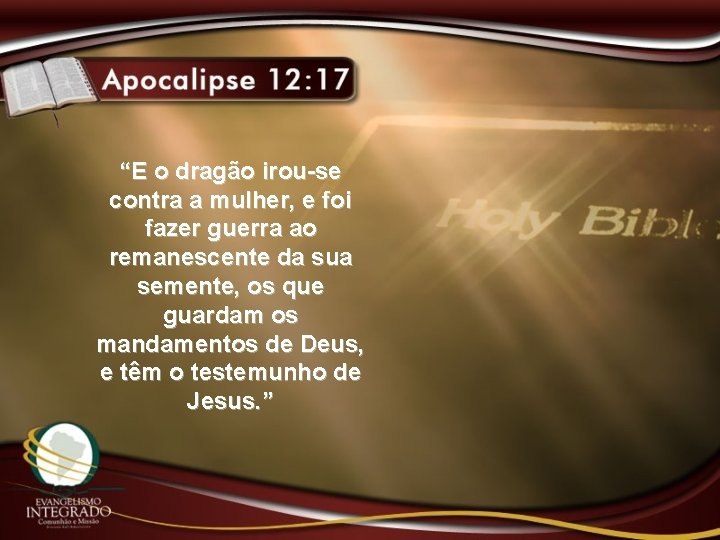 “E o dragão irou-se contra a mulher, e foi fazer guerra ao remanescente da