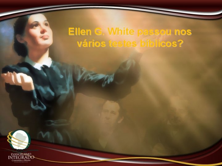 Ellen G. White passou nos vários testes bíblicos? 