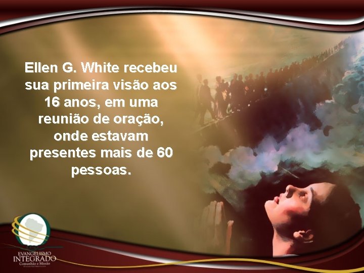 Ellen G. White recebeu sua primeira visão aos 16 anos, em uma reunião de