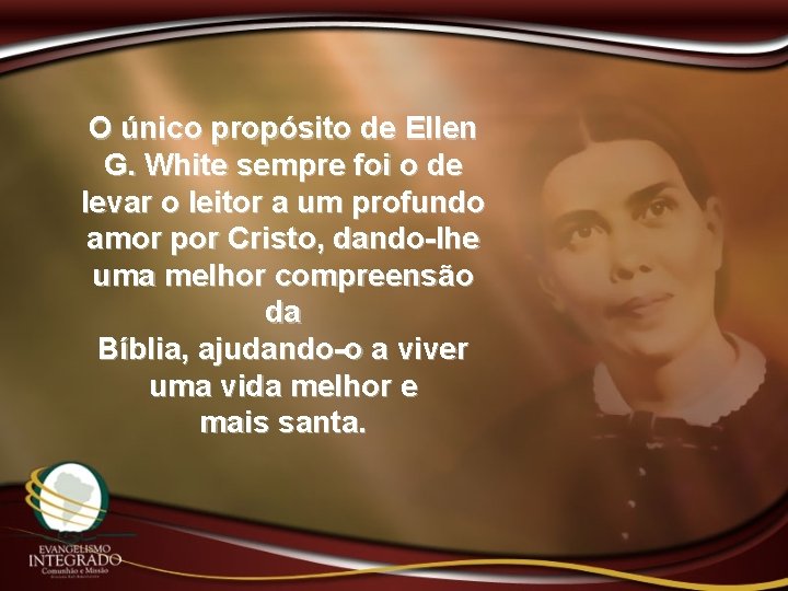 O único propósito de Ellen G. White sempre foi o de levar o leitor