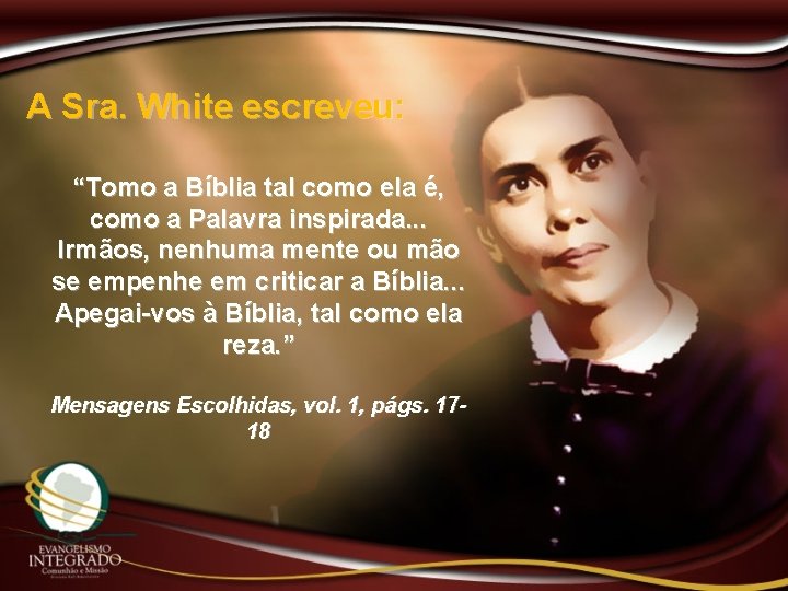 A Sra. White escreveu: “Tomo a Bíblia tal como ela é, como a Palavra