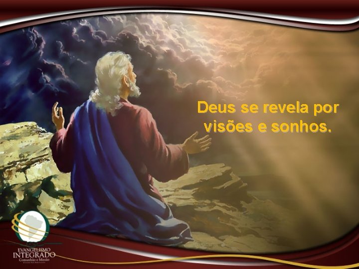 Deus se revela por visões e sonhos. 