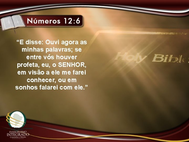 “E disse: Ouvi agora as minhas palavras; se entre vós houver profeta, eu, o