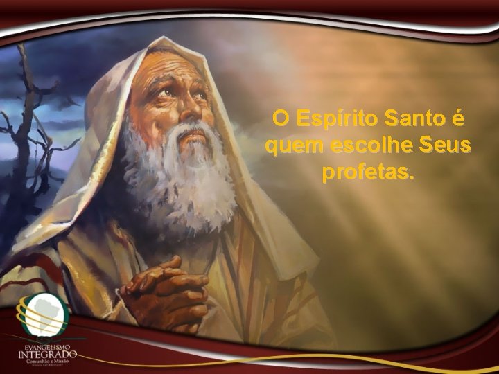 O Espírito Santo é quem escolhe Seus profetas. 