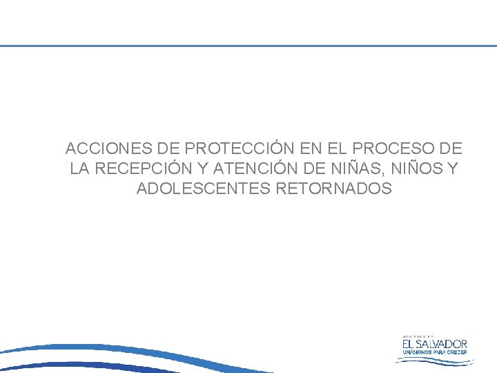 ACCIONES DE PROTECCIÓN EN EL PROCESO DE LA RECEPCIÓN Y ATENCIÓN DE NIÑAS, NIÑOS