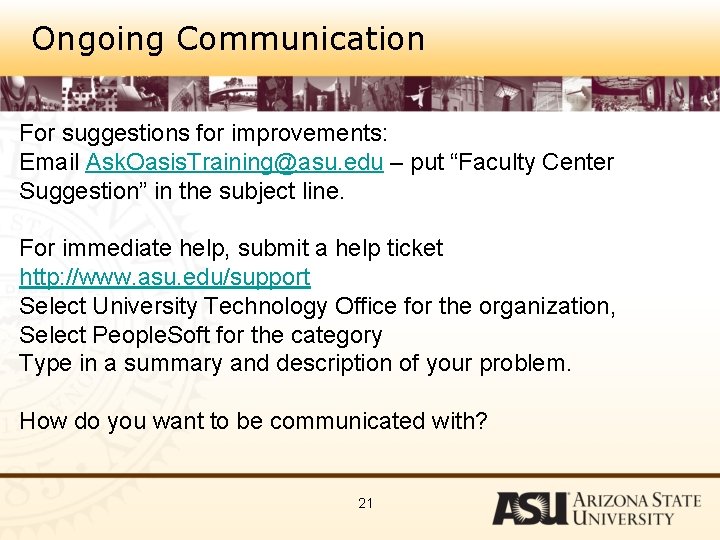 Ongoing Communication For suggestions for improvements: Email Ask. Oasis. Training@asu. edu – put “Faculty