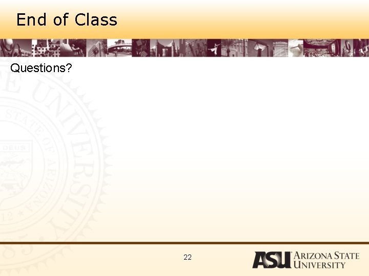 End of Class Questions? 22 