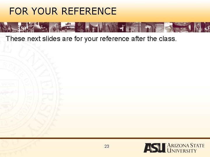 FOR YOUR REFERENCE These next slides are for your reference after the class. 23