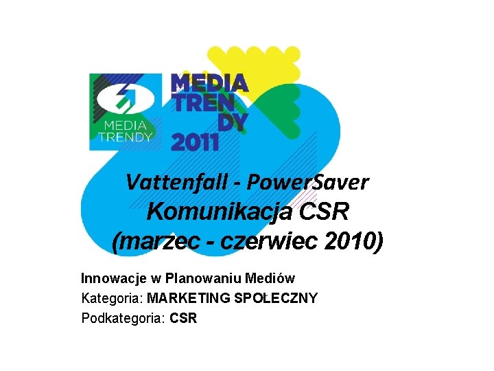 Vattenfall - Power. Saver Komunikacja CSR (marzec - czerwiec 2010) Innowacje w Planowaniu Mediów