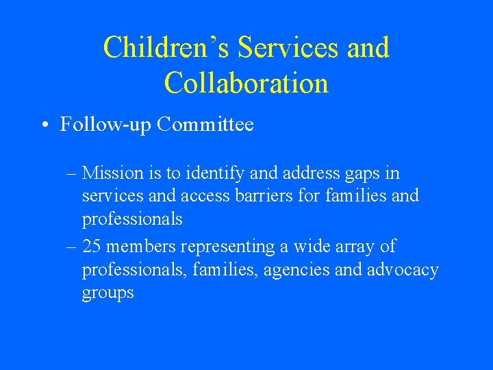 Children’s Services and Collaboration • Follow-up Committee – Mission is to identify and address
