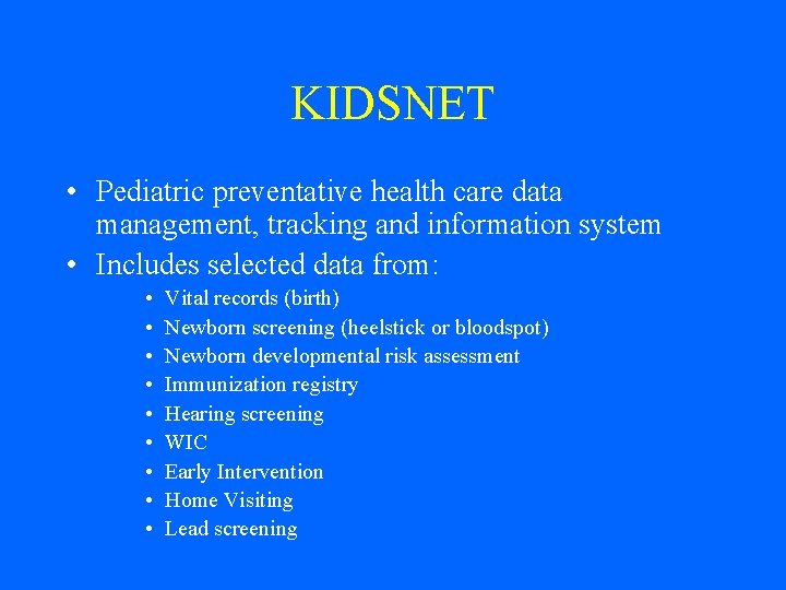 KIDSNET • Pediatric preventative health care data management, tracking and information system • Includes