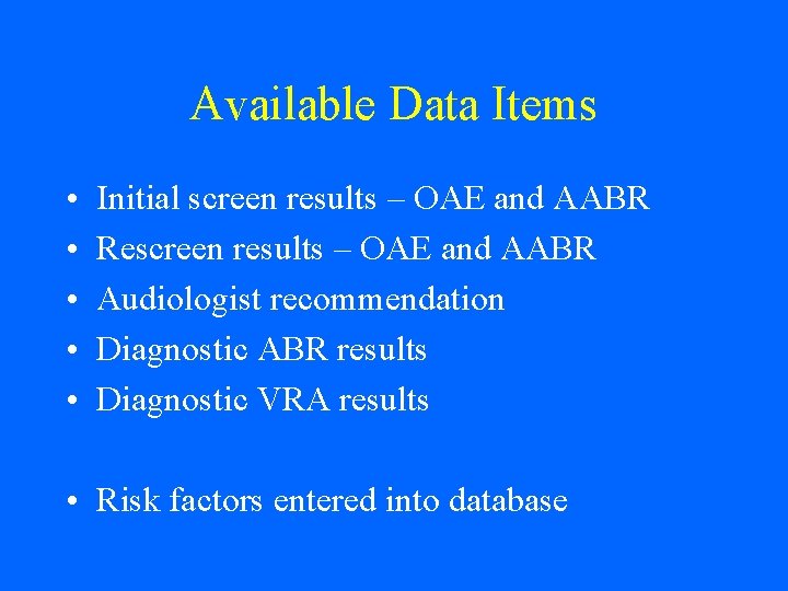 Available Data Items • • • Initial screen results – OAE and AABR Rescreen