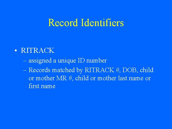 Record Identifiers • RITRACK – assigned a unique ID number – Records matched by