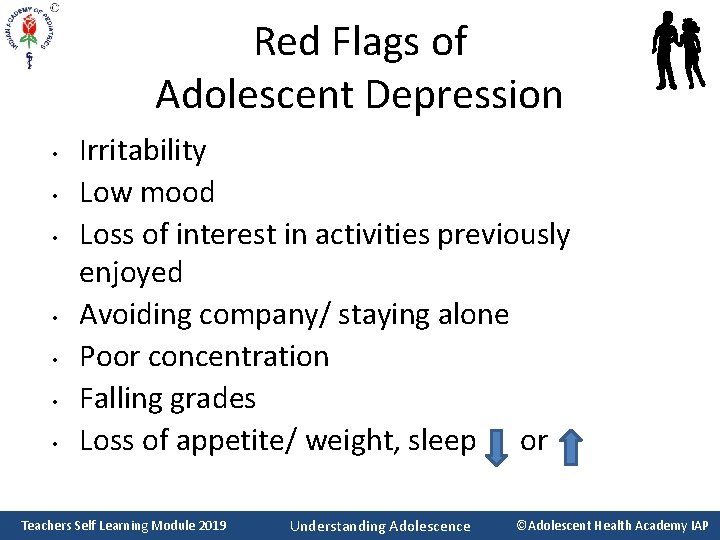 Red Flags of Adolescent Depression • • Irritability Low mood Loss of interest in