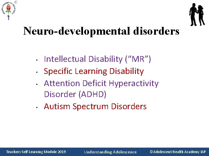 Neuro-developmental disorders • • Intellectual Disability (“MR”) Specific Learning Disability Attention Deficit Hyperactivity Disorder