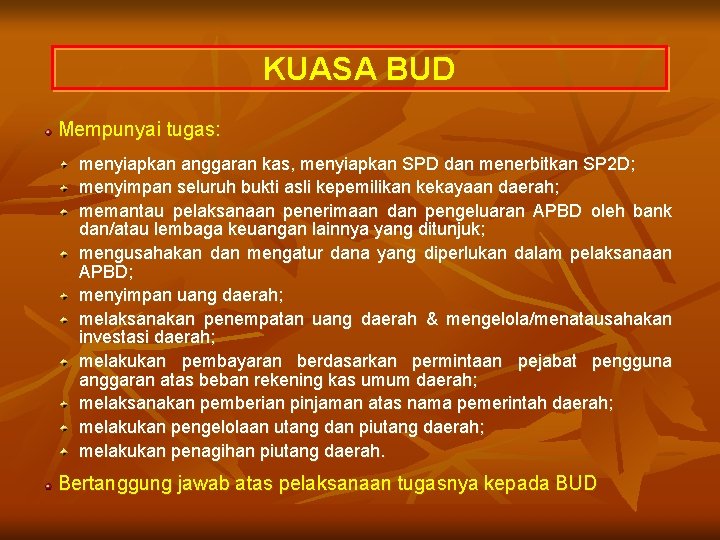 KUASA BUD Mempunyai tugas: menyiapkan anggaran kas, menyiapkan SPD dan menerbitkan SP 2 D;