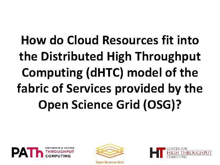 How do Cloud Resources fit into the Distributed High Throughput Computing (d. HTC) model