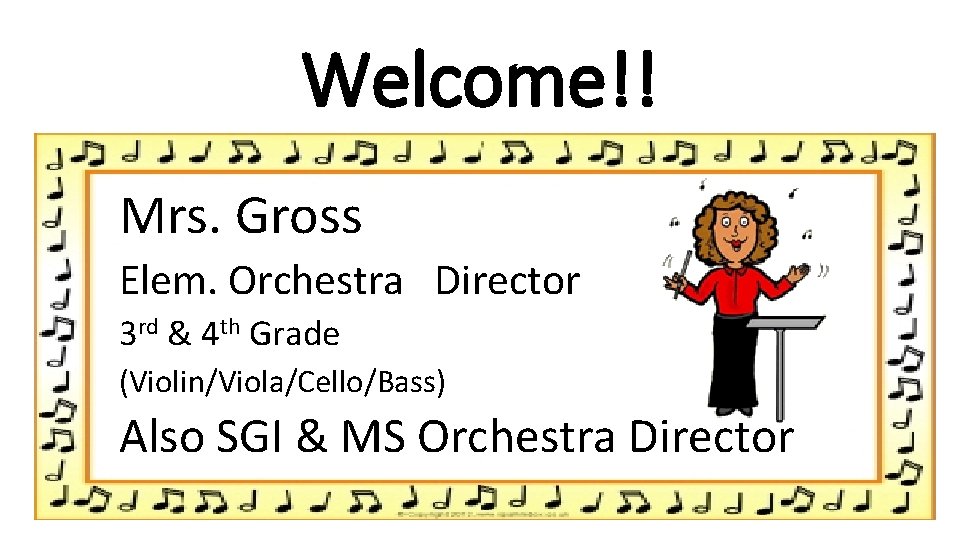 Welcome!! Mrs. Gross Elem. Orchestra Director 3 rd & 4 th Grade (Violin/Viola/Cello/Bass) Also