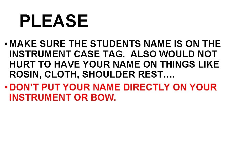 PLEASE • MAKE SURE THE STUDENTS NAME IS ON THE INSTRUMENT CASE TAG. ALSO