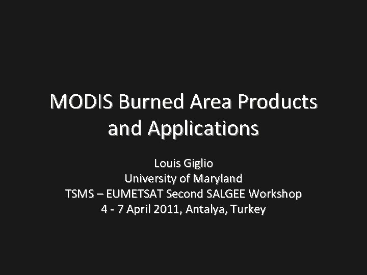 MODIS Burned Area Products and Applications Louis Giglio University of Maryland TSMS – EUMETSAT