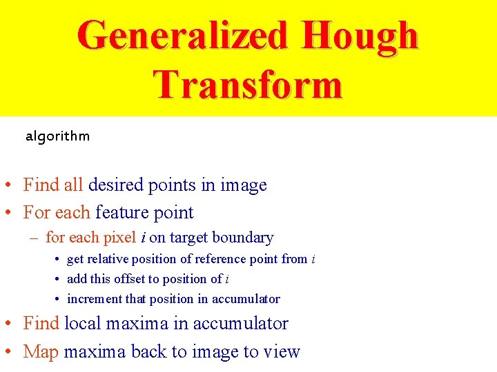 Generalized Hough Transform algorithm • Find all desired points in image • For each