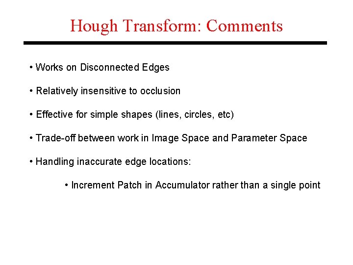 Hough Transform: Comments • Works on Disconnected Edges • Relatively insensitive to occlusion •