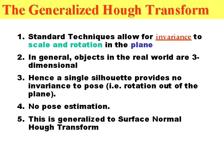 The Generalized Hough Transform 1. Standard Techniques allow for invariance to scale and rotation