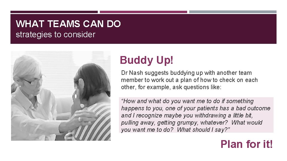 WHAT TEAMS CAN DO strategies to consider Buddy Up! Dr Nash suggests buddying up