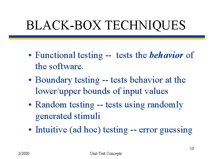 BLACK-BOX TECHNIQUES • Functional testing -- tests the behavior of the software. • Boundary
