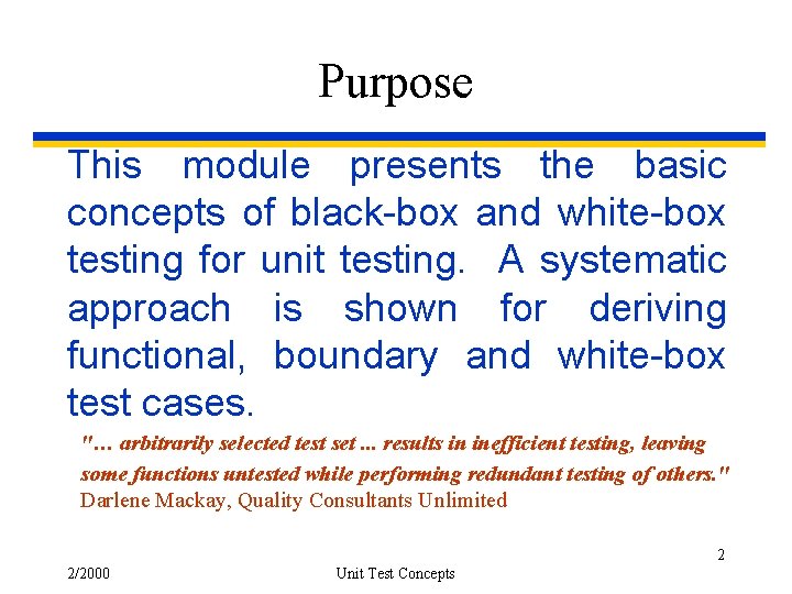Purpose This module presents the basic concepts of black-box and white-box testing for unit