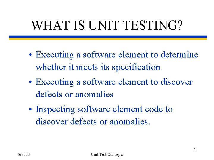 WHAT IS UNIT TESTING? • Executing a software element to determine whether it meets