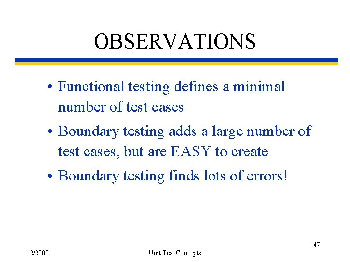 OBSERVATIONS • Functional testing defines a minimal number of test cases • Boundary testing