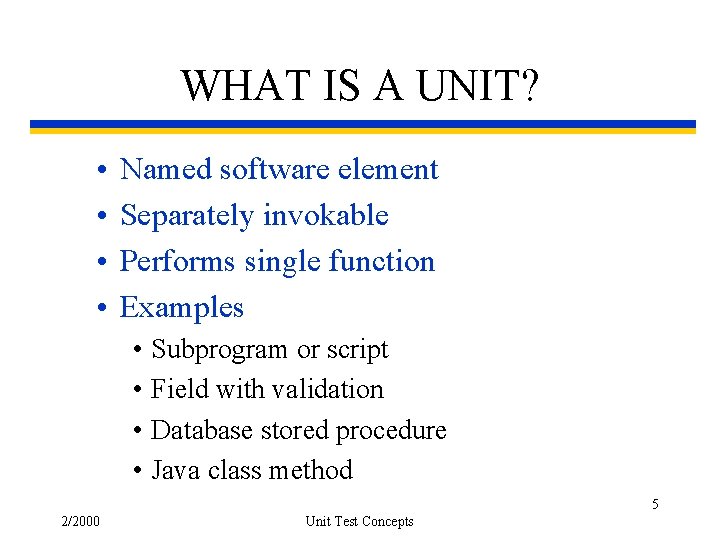 WHAT IS A UNIT? • • Named software element Separately invokable Performs single function
