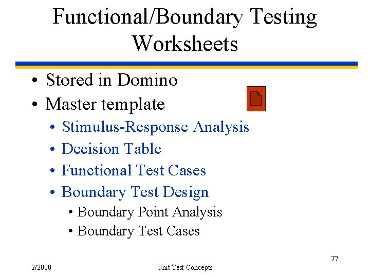 Functional/Boundary Testing Worksheets • Stored in Domino • Master template • • Stimulus-Response Analysis