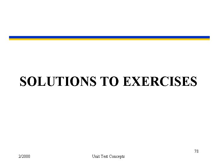 SOLUTIONS TO EXERCISES 78 2/2000 Unit Test Concepts 