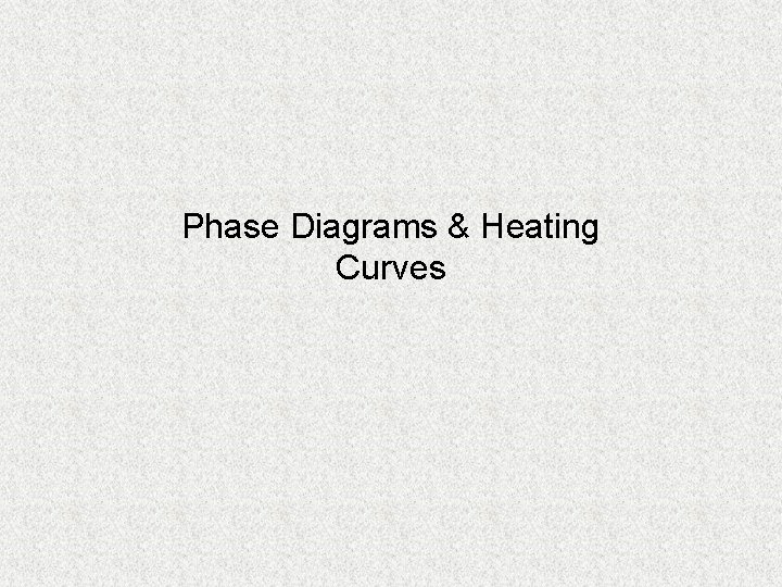 Phase Diagrams & Heating Curves 