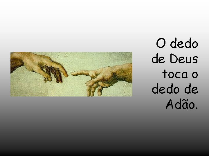 O dedo de Deus toca o dedo de Adão. 