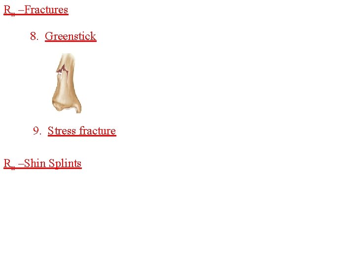 Rx –Fractures 8. Greenstick 9. Stress fracture Rx –Shin Splints 