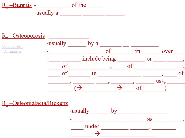 Rx –Bursitis -______ of the _____ -usually a _______ Rx –Osteoporosis -_______ -usually ______