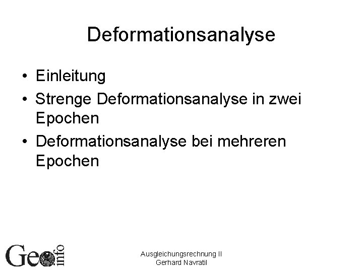 Deformationsanalyse • Einleitung • Strenge Deformationsanalyse in zwei Epochen • Deformationsanalyse bei mehreren Epochen