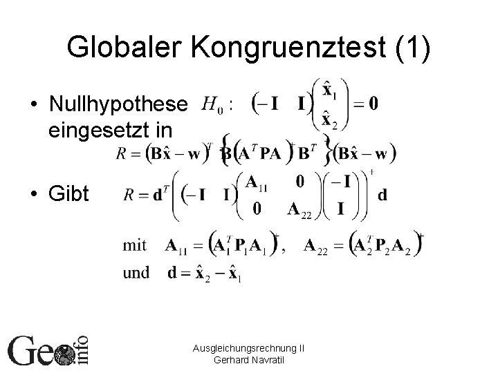 Globaler Kongruenztest (1) • Nullhypothese eingesetzt in • Gibt Ausgleichungsrechnung II Gerhard Navratil 